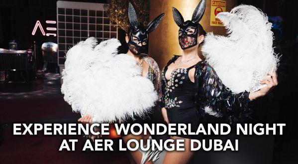 2021: EXPERIENCE WONDERLAND NIGHT AT AER LOUNGE DUBAI