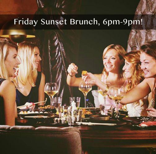 Friday Sunset Brunch, 6pm-9pm!